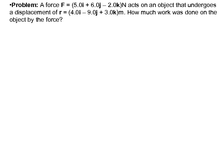  • Problem: A force F = (5. 0 i + 6. 0 j