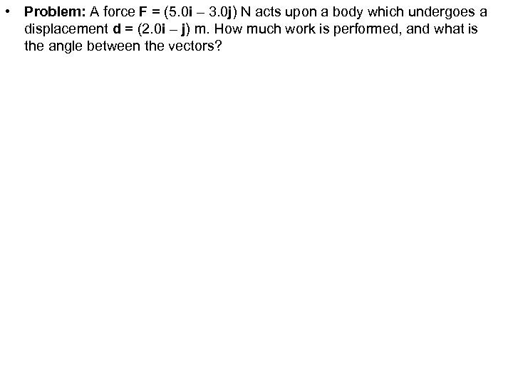  • Problem: A force F = (5. 0 i – 3. 0 j)