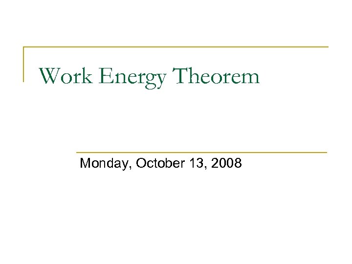 Work Energy Theorem Monday, October 13, 2008 