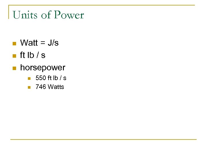 Units of Power n n n Watt = J/s ft lb / s horsepower