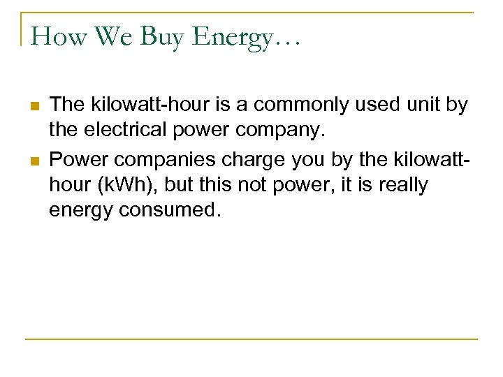 How We Buy Energy… n n The kilowatt-hour is a commonly used unit by