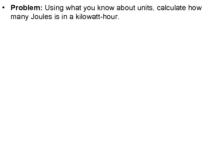  • Problem: Using what you know about units, calculate how many Joules is