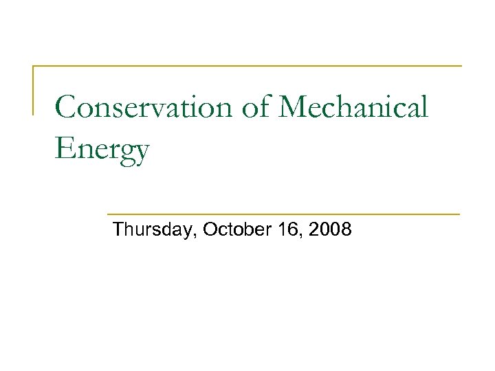 Conservation of Mechanical Energy Thursday, October 16, 2008 