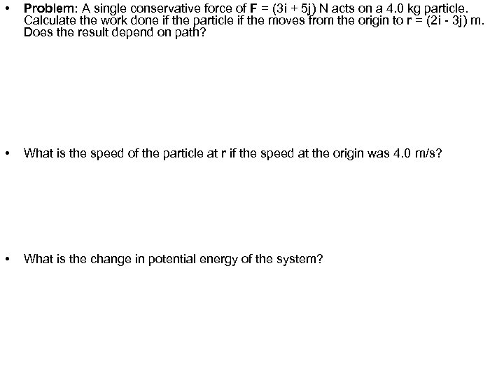  • Problem: A single conservative force of F = (3 i + 5