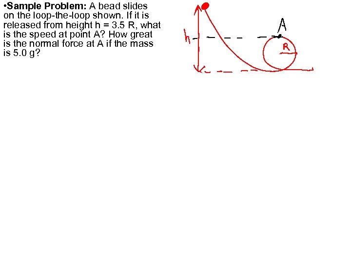  • Sample Problem: A bead slides on the loop-the-loop shown. If it is