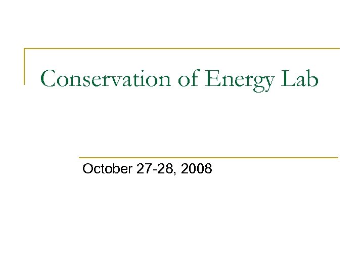 Conservation of Energy Lab October 27 -28, 2008 