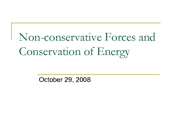 Non-conservative Forces and Conservation of Energy October 29, 2008 