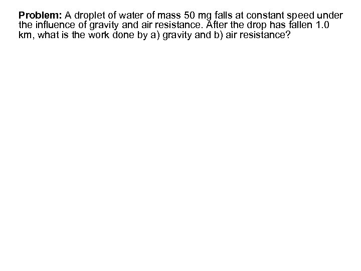 Problem: A droplet of water of mass 50 mg falls at constant speed under