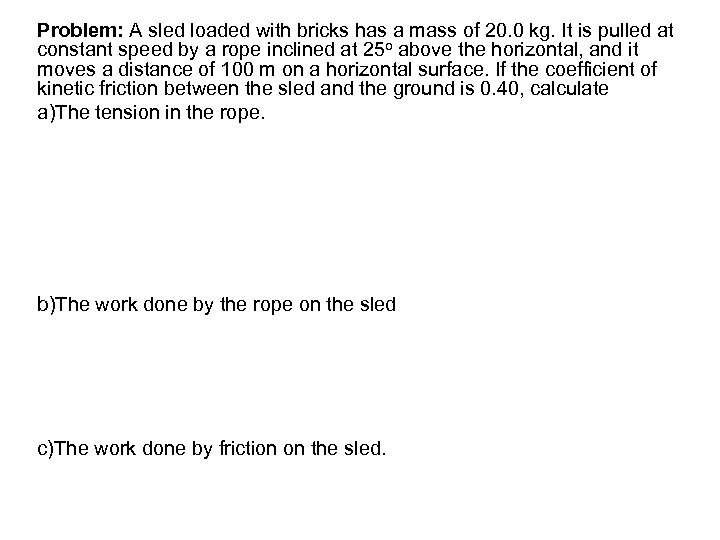 Problem: A sled loaded with bricks has a mass of 20. 0 kg. It