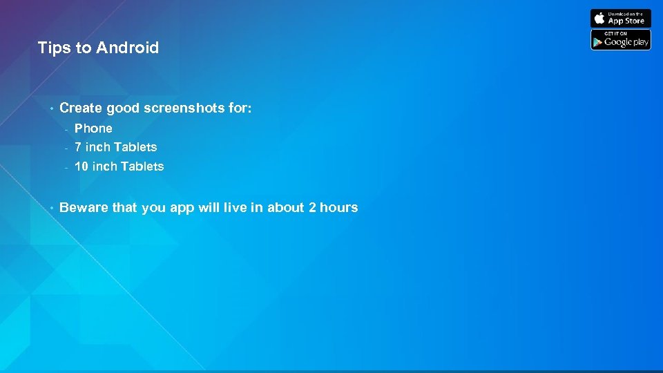 Tips to Android • Create good screenshots for: - 7 inch Tablets - •