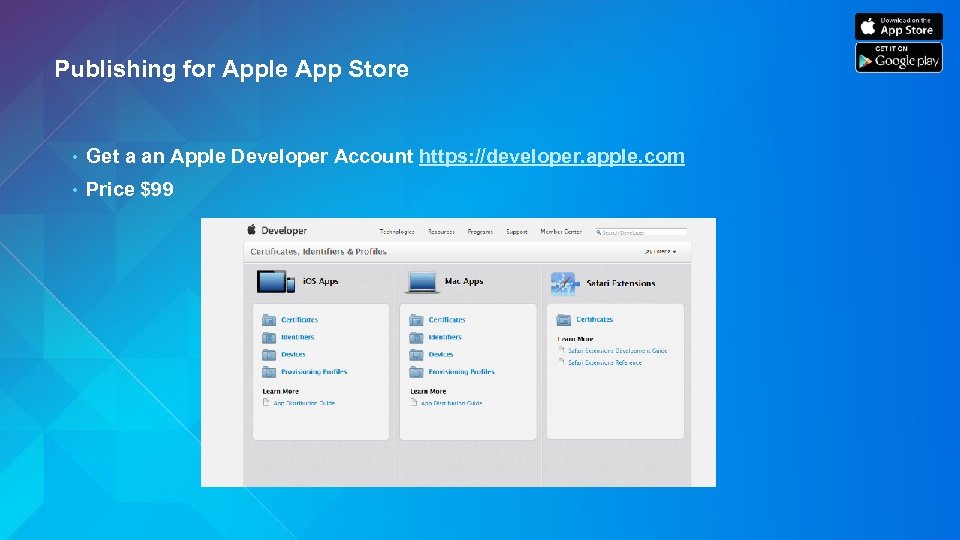 Publishing for Apple App Store • Get a an Apple Developer Account https: //developer.