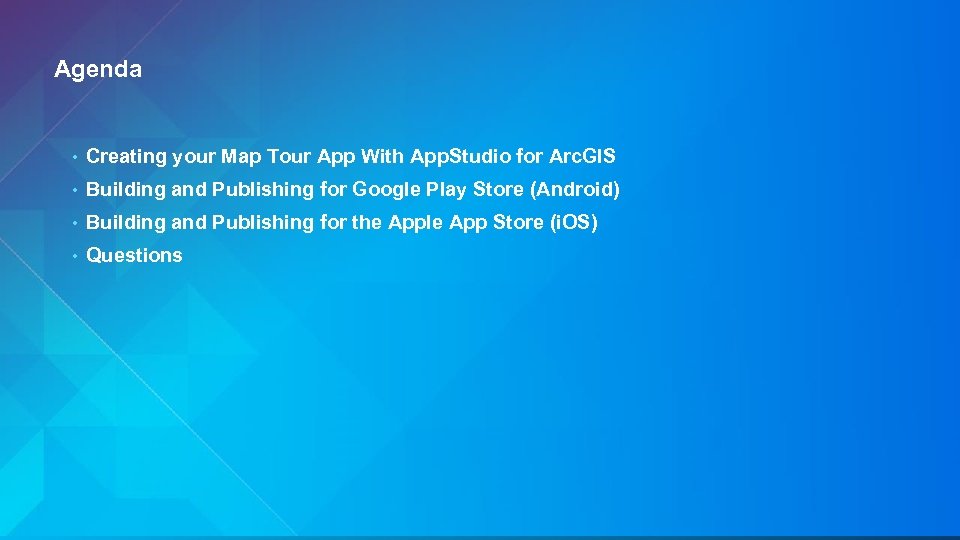 Agenda • Creating your Map Tour App With App. Studio for Arc. GIS •