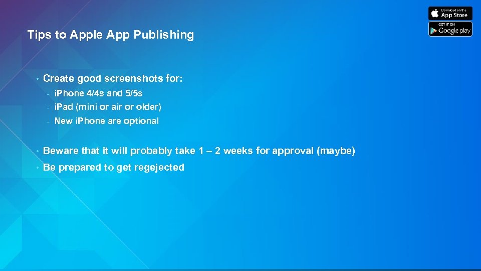 Tips to Apple App Publishing • Create good screenshots for: - i. Phone 4/4