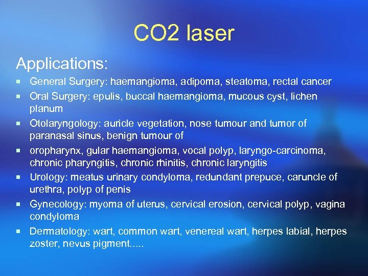 CO 2 laser Applications: ¡ General Surgery: haemangioma, adipoma, steatoma, rectal cancer ¡ Oral