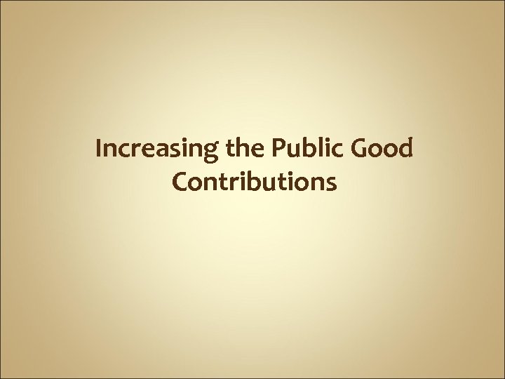 Increasing the Public Good Contributions 