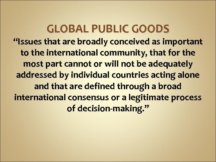 GLOBAL PUBLIC GOODS “Issues that are broadly conceived as important to the international community,