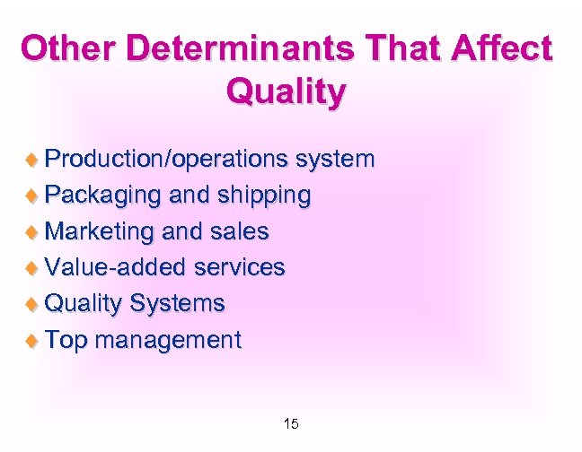 Other Determinants That Affect Quality ¨ Production/operations system ¨ Packaging and shipping ¨ Marketing