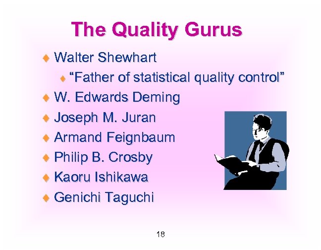 The Quality Gurus ¨ Walter Shewhart ¨ “Father of statistical quality control” ¨ W.