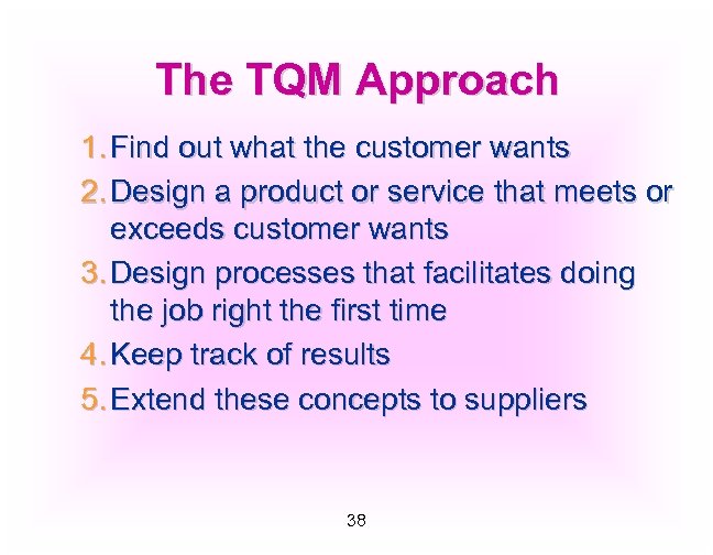The TQM Approach 1. Find out what the customer wants 2. Design a product
