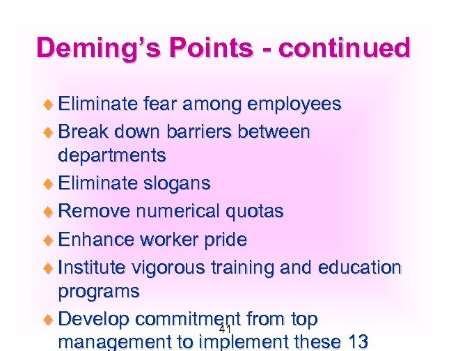 Deming’s Points - continued ¨ Eliminate fear among employees ¨ Break down barriers between