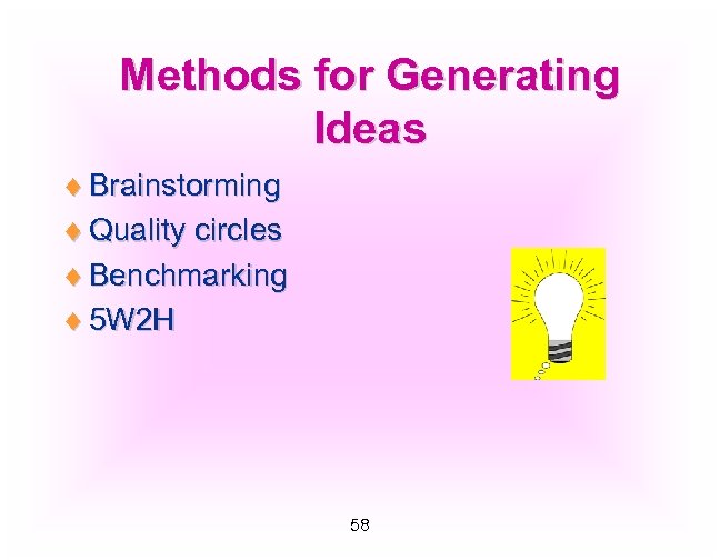 Methods for Generating Ideas ¨ Brainstorming ¨ Quality circles ¨ Benchmarking ¨ 5 W
