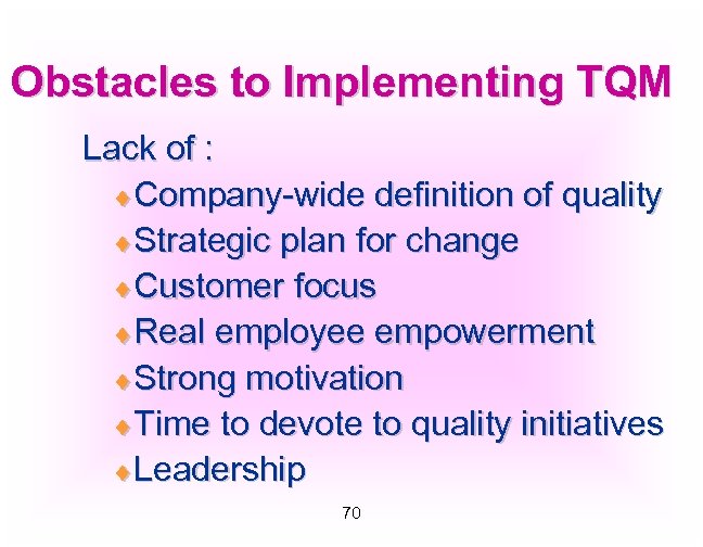 Obstacles to Implementing TQM Lack of : ¨Company-wide definition of quality ¨Strategic plan for