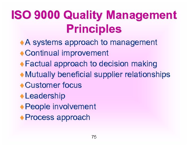 ISO 9000 Quality Management Principles ¨A systems approach to management ¨Continual improvement ¨Factual approach