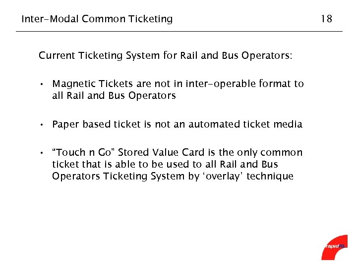 Inter-Modal Common Ticketing Current Ticketing System for Rail and Bus Operators: • Magnetic Tickets