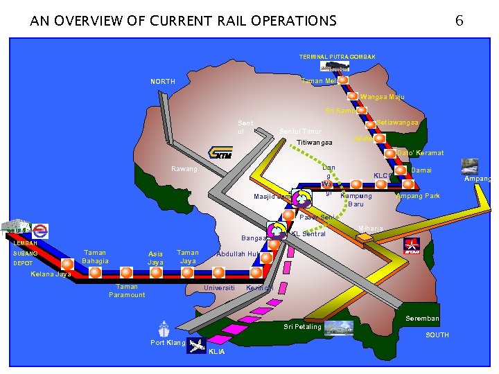 AN OVERVIEW OF CURRENT RAIL OPERATIONS 6 TERMINAL PUTRA GOMBAK Taman Melati NORTH Wangsa