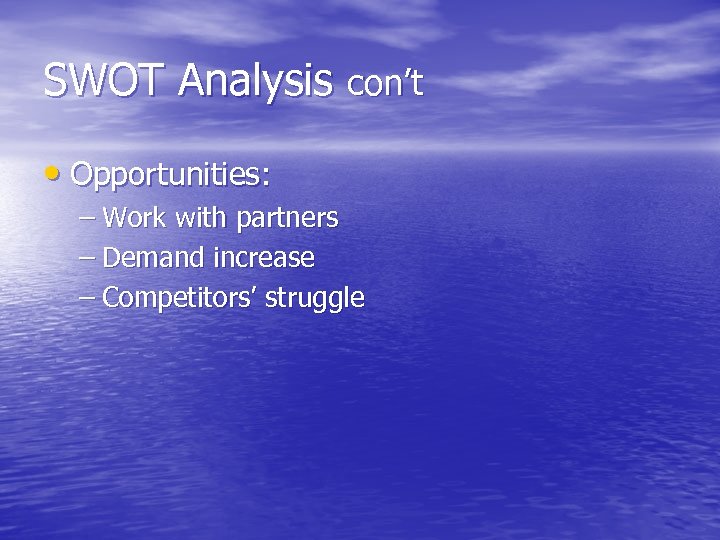 SWOT Analysis con’t • Opportunities: – Work with partners – Demand increase – Competitors’