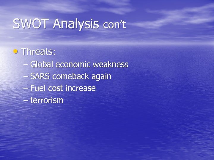 SWOT Analysis con’t • Threats: – Global economic weakness – SARS comeback again –