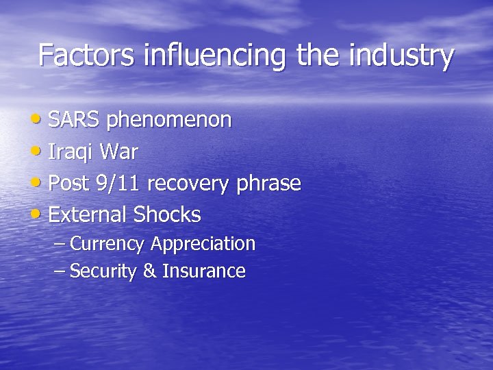 Factors influencing the industry • SARS phenomenon • Iraqi War • Post 9/11 recovery