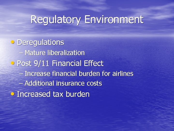 Regulatory Environment • Deregulations – Mature liberalization • Post 9/11 Financial Effect – Increase