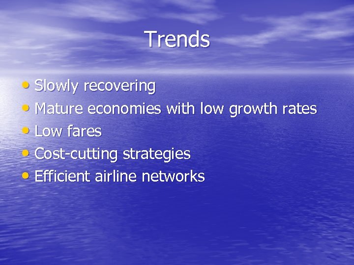 Trends • Slowly recovering • Mature economies with low growth rates • Low fares