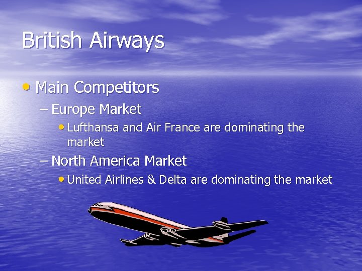 British Airways • Main Competitors – Europe Market • Lufthansa and Air France are