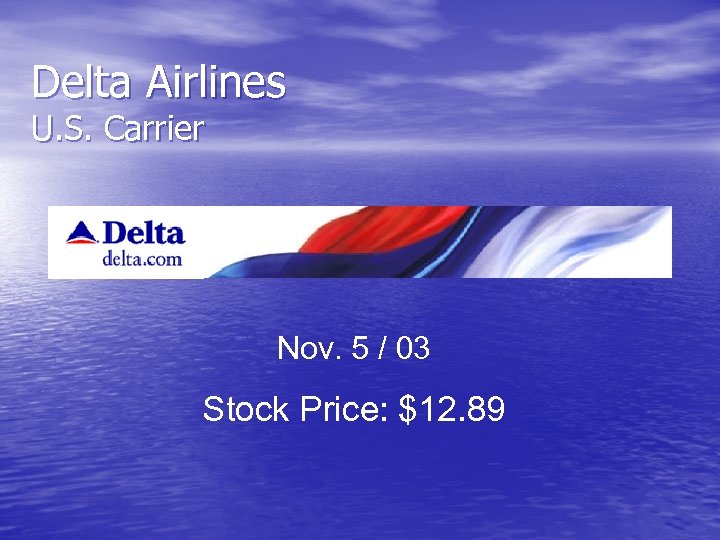 Delta Airlines U. S. Carrier Nov. 5 / 03 Stock Price: $12. 89 