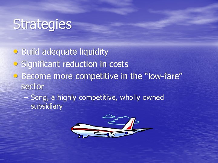 Strategies • Build adequate liquidity • Significant reduction in costs • Become more competitive