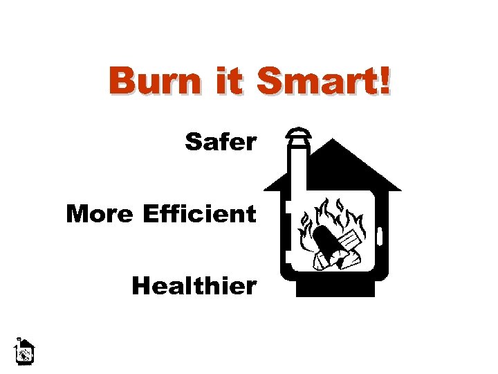 Burn it Smart! Safer More Efficient Healthier 