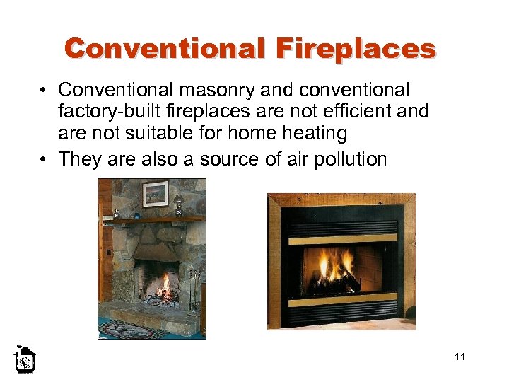 Conventional Fireplaces • Conventional masonry and conventional factory-built fireplaces are not efficient and are