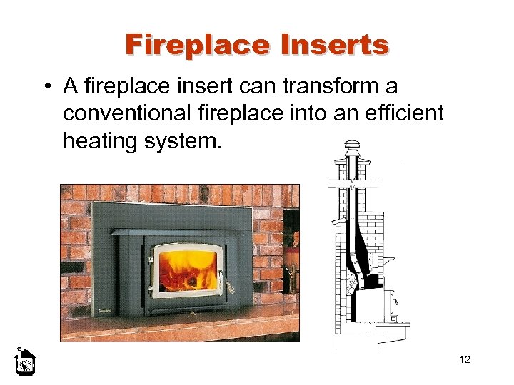 Fireplace Inserts • A fireplace insert can transform a conventional fireplace into an efficient