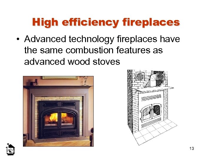 High efficiency fireplaces • Advanced technology fireplaces have the same combustion features as advanced