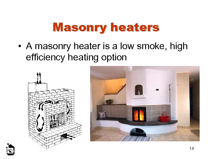 Masonry heaters • A masonry heater is a low smoke, high efficiency heating option