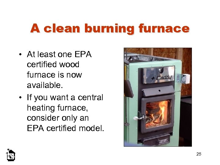 A clean burning furnace • At least one EPA certified wood furnace is now