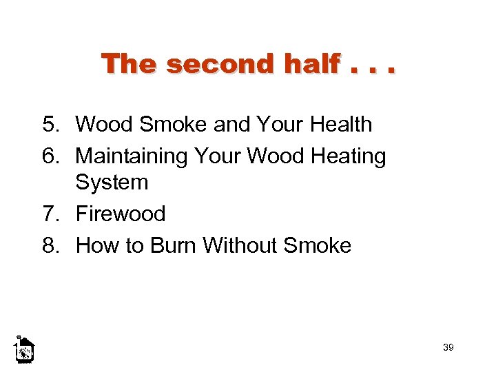 The second half. . . 5. Wood Smoke and Your Health 6. Maintaining Your