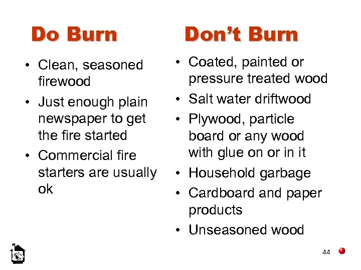 Do Burn • Clean, seasoned firewood • Just enough plain newspaper to get the