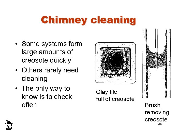 Chimney cleaning • Some systems form large amounts of creosote quickly • Others rarely
