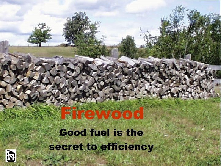 Firewood Good fuel is the secret to efficiency 