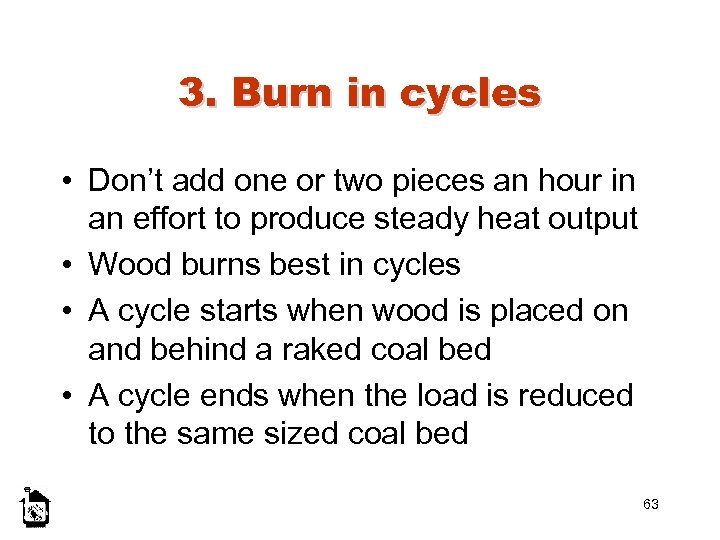 3. Burn in cycles • Don’t add one or two pieces an hour in