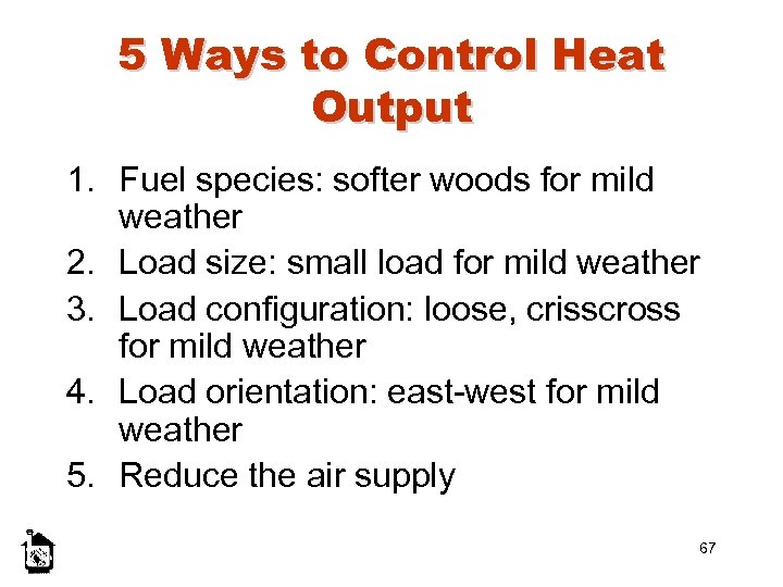 5 Ways to Control Heat Output 1. Fuel species: softer woods for mild weather