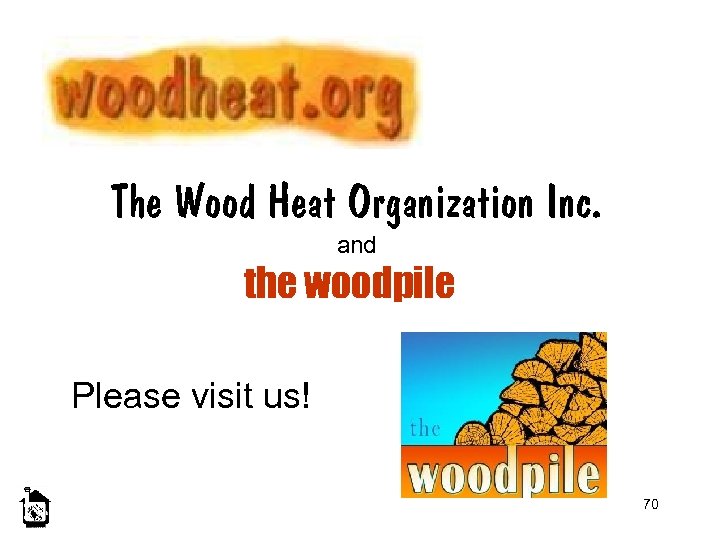 The Wood Heat Organization Inc. and the woodpile Please visit us! 70 